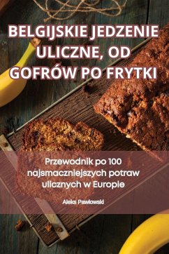 BELGIJSKIE JEDZENIE ULICZNE, OD GOFRÓW PO FRYTKI - Aleks Paw¿owski