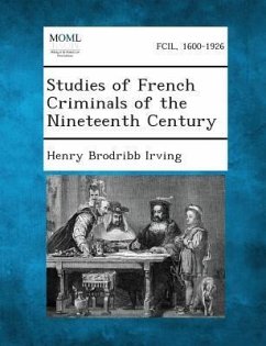 Studies of French Criminals of the Nineteenth Century - Irving, Henry Brodribb