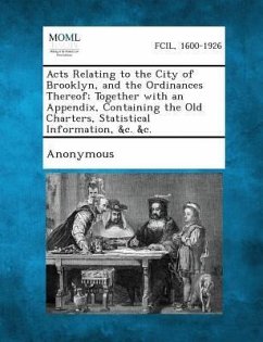 Acts Relating to the City of Brooklyn, and the Ordinances Thereof; Together with an Appendix, Containing the Old Charters, Statistical Information, &C. &C.