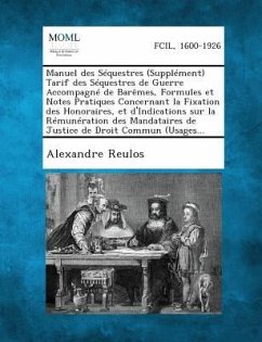 Manuel Des Sequestres (Supplement) Tarif Des Sequestres de Guerre Accompagne de Baremes, Formules Et Notes Pratiques Concernant La Fixation Des Honoraires, Et D'Indications Sur La Remuneration Des Mandataires de Justice de Droit Commun (Usages... - Reulos, Alexandre