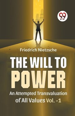 The Will To Power An Attempted Transvaluation Of All Values Vol. 1 - Nietzsche, Friedrich