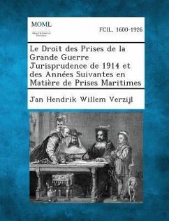 Le Droit Des Prises de La Grande Guerre Jurisprudence de 1914 Et Des Annees Suivantes En Matiere de Prises Maritimes - Verzijl, Jan Hendrik Willem