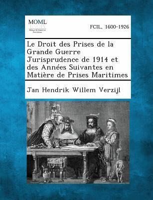 Le Droit Des Prises de La Grande Guerre Jurisprudence de 1914 Et Des Annees Suivantes En Matiere de Prises Maritimes