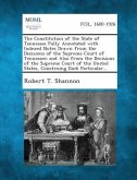 The Constitution of the State of Tennessee Fully Annotated with Indexed Notes Drawn from the Decisions of the Supreme Court of Tennessee; And Also from the Decisions of the Supreme Court of the United States, Construing Each Particular...