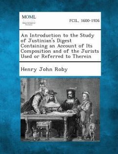 An Introduction to the Study of Justinian's Digest Containing an Account of Its Composition and of the Jurists Used or Referred to Therein - Roby, Henry John