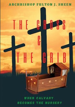 The Cross and the Crib. When Calvary Becomes the Nursery. - Sheen, Fulton J.