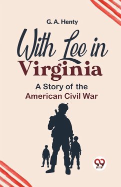 With Lee In Virginia A Story Of The American Civil War - Henty, G. A.