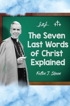 The Seven Last Words of Christ Explained - Sheen, Fulton J.