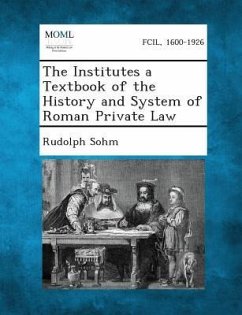 The Institutes a Textbook of the History and System of Roman Private Law - Sohm, Rudolph