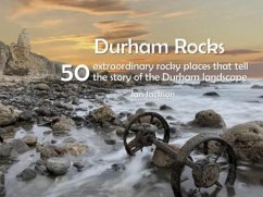 Durham Rocks - 50 Extraordinary Rocky Places That Tell The Story of the Durham Landscape - Jackson, Ian