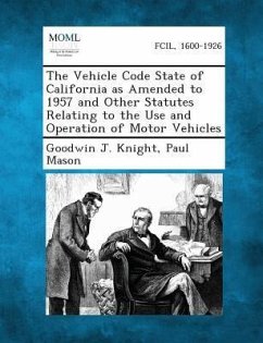 The Vehicle Code State of California as Amended to 1957 and Other Statutes Relating to the Use and Operation of Motor Vehicles - Knight, Goodwin J; Mason, Paul