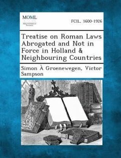 Treatise on Roman Laws Abrogated and Not in Force in Holland & Neighbouring Countries - A Groenewegen, Simon; Sampson, Victor