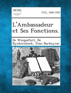 L'Ambassadeur Et Ses Fonctions. - De Wicquefort; De Bynkershoek; Barbeyrac, Jean