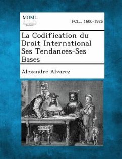 La Codification Du Droit International Ses Tendances-Ses Bases - Alvarez, Alexandre