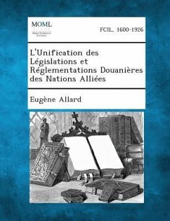 L'Unification Des Legislations Et Reglementations Douanieres Des Nations Alliees - Allard, Eugene