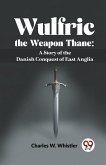Wulfric The Weapon Thane: A Story Of The Danish Conquest Of East Anglia