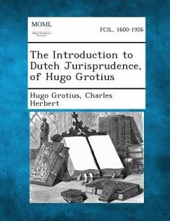 The Introduction to Dutch Jurisprudence, of Hugo Grotius - Grotius, Hugo; Herbert, Charles