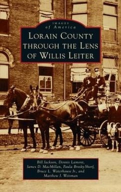 Lorain County Through the Lens of Willis Leiter - Jackson, Bill; Lamont, Dennis; Shorf, Paula A