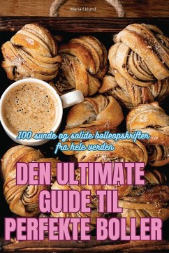 DEN ULTIMATE GUIDE TIL PERFEKTE BOLLER - Maria Eklund