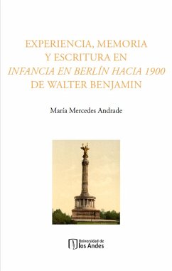 Experiencia, memoria y escritura en Infancia en Berlín hacia 1900 de Walter Benjamin (eBook, PDF) - Andrade, María Mercedes