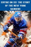 Empire on Ice: The Story of the New York Rangers (eBook, ePUB) Empire on Ice: The Story of the New York Rangers (eBook, ePUB)