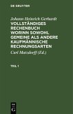 Johann Heinrich Gerhardt: Vollständiges Rechenbuch worinn sowohl gemeine als andere Kaufmännische Rechnungsarten. Teil 1 (eBook, PDF)