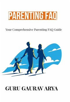 Parenting FAQ : Your Comprehensive Parenting FAQ Guide (eBook, ePUB) - Arya, Guru Gaurav