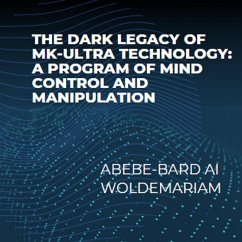 The Dark Legacy of MK-Ultra Technology: A Program of Mind Control and Manipulation (1A, #1) (eBook, ePUB) - Woldemariam, Abebe-Bard Ai