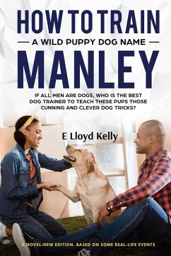 HOW TO TRAIN A WILD PUPPY DOG NAMED MANLEY - Kelly, E Lloyd