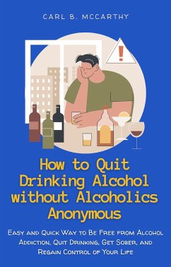 How to Quit Drinking Alcohol without Alcoholics Anonymous (eBook, ePUB) - B. McCarthy, Carl