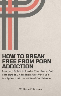 How to Break Free from Porn Addiction (eBook, ePUB) - E. Barnes, Wallace