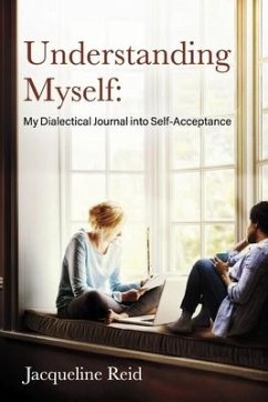 Understanding Myself: My Dialectical Journal Into Self-Acceptance - Reid, Jacqueline