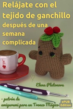 Relájate con el tejido de ganchillo después de una semana complicada - patrón de amigurumi para un Tronco Mágico (eBook, ePUB) - Platonova, Elena