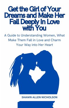 Get the Girl of Your Dreams and Make Her Fall Deeply In Love with You (eBook, ePUB) - Allen Nicholson, Shawn