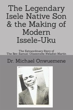 The Legendary Isele Native Son & the Making of Modern Issele-Uku - Onwuemene, Michael