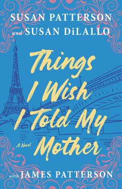 Things I Wish I Told My Mother - Patterson, Susan; DiLallo, Susan; Patterson, James