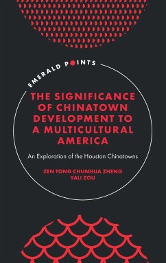 The Significance of Chinatown Development to a Multicultural America - Zheng, Zen Tong Chunhua (University of Houston, USA); Zou, Yali (University of Houston, USA)