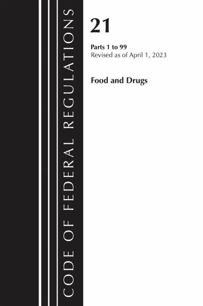 Code of Federal Regulations, Title 21 Food and Drugs 1-99, 2023 Code of Federal Regulations, Title 21 Food and Drugs 1-99, 2023