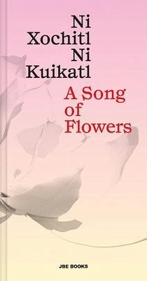 A Song of Flowers: Ni Xochitl, Ni Kuikatl - Carballo, Mardonio