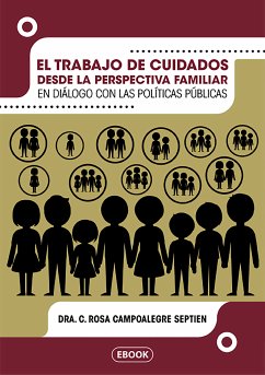 El trabajo de cuidados desde la perspectiva familiar en diálogo con las políticas públicas (eBook, ePUB) - Campoalegre Septien, Dra. C. Rosa