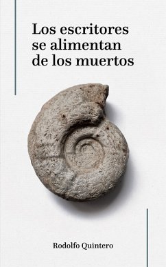 Los escritores se alimentan de los muertos (eBook, ePUB) - Quintero, Rodolfo