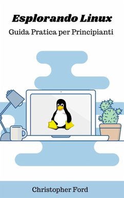 Esplorando Linux: Guida Pratica per Principianti (La collezione informatica) (eBook, ePUB) - Ford, Christopher