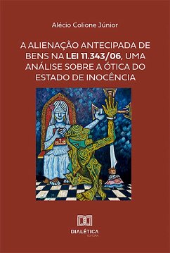 A alienação antecipada de bens na Lei 11.343/06, uma análise sobre a ótica do Estado de Inocência (eBook, ePUB) - Júnior, Alécio Colione