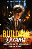 Building Dreams: A Kids Guide to Becoming a Architect (eBook, ePUB) Building Dreams: A Kids Guide to Becoming a Architect (eBook, ePUB)
