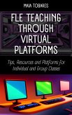 FLE Teaching Through Virtual Platforms: Tips, Resources and Platforms for Individual and Group Classes (eBook, ePUB) FLE Teaching Through Virtual Platforms: Tips, Resources and Platforms for Individual and Group Classes (eBook, ePUB)