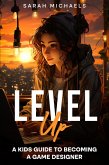 Level Up: A Kids Guide to Becoming a Game Designer (eBook, ePUB) Level Up: A Kids Guide to Becoming a Game Designer (eBook, ePUB)