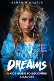 Dance Your Dreams: A Kids Guide to Becoming a Dancer (eBook, ePUB) Dance Your Dreams: A Kids Guide to Becoming a Dancer (eBook, ePUB)