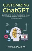 Customizing ChatGPT: Quickly and Easily Create and Share Custom Business-Specific GPTs Without Code (eBook, ePUB)
