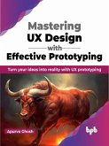 Mastering UX Design with Effective Prototyping: Turn your ideas into reality with UX prototyping (English Edition) (eBook, ePUB)
