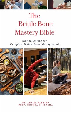 The Brittle Bone Disease Mastery Bible: Your Blueprint for Complete Brittle Bone Disease Management (eBook, ePUB) - Kashyap, Ankita; Sharma, Krishna N.